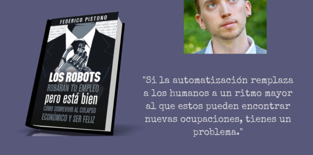 Los robots robarán tu empleo pero está bien Federico Pistono cita Textuales
